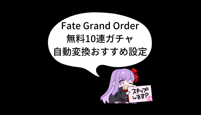 Fate Grand Order 無料10連ガチャ 自動変換おすすめ設定